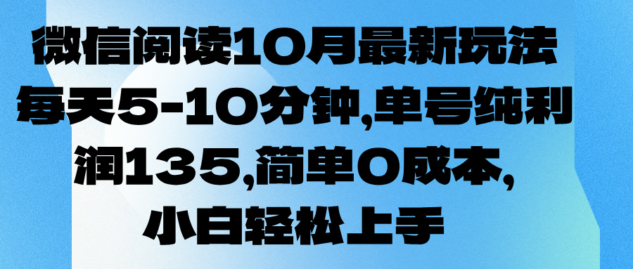 微信阅读10月最新玩法，每天5-10分钟，单号纯利润135，简单0成本，小白轻松上手去创吧-网创项目资源站-副业项目-创业项目-搞钱项目黑蛋搞钱
