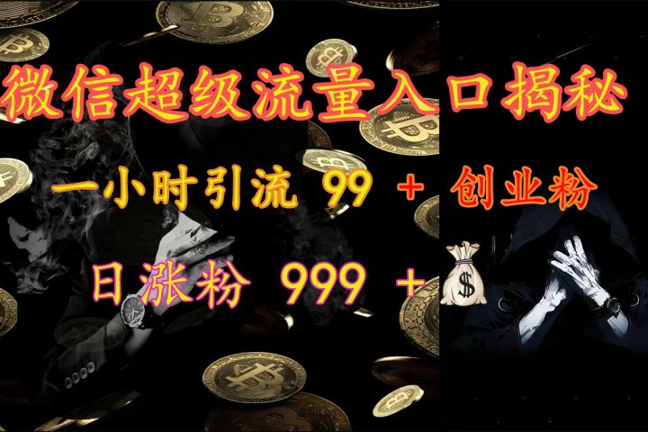 微信超级流量入口揭秘：一小时引流 99 + 创业粉，日涨粉 999 +【揭秘】去创吧-网创项目资源站-副业项目-创业项目-搞钱项目黑蛋搞钱