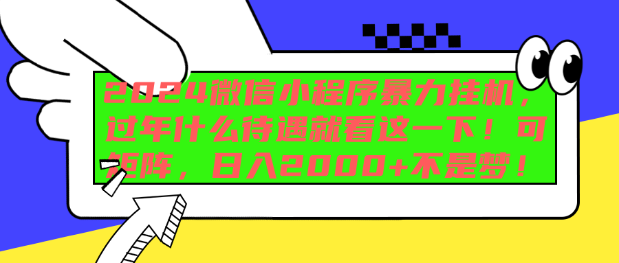 2024微信小程序暴力挂机，过年什么待遇就看这一下！可矩阵，日入2000+不是梦！去创吧-网创项目资源站-副业项目-创业项目-搞钱项目黑蛋搞钱