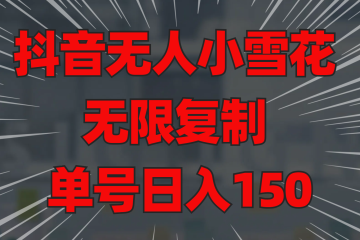 抖音无人小雪花 无限复制 单号日入150去创吧-网创项目资源站-副业项目-创业项目-搞钱项目黑蛋搞钱