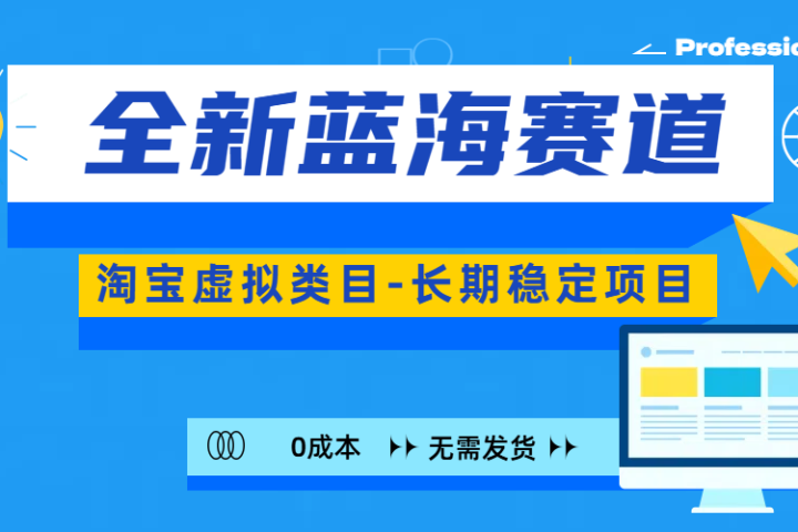 全新蓝海赛道-淘宝虚拟类目-长期稳定项目-可矩阵且放大去创吧-网创项目资源站-副业项目-创业项目-搞钱项目黑蛋搞钱