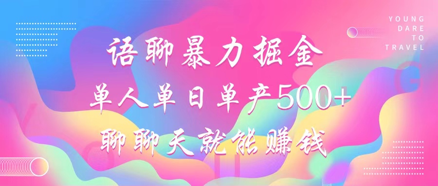 语聊暴力掘金，聊聊天就能赚钱，单人单日单产500+，小白也能无脑做，去创吧-网创项目资源站-副业项目-创业项目-搞钱项目黑蛋搞钱