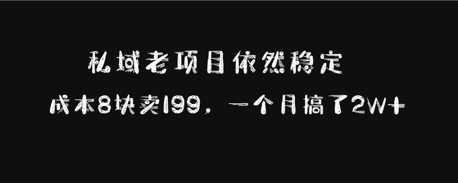 私域老项目依然稳定，成本8块卖199，一个月搞了2W+去创吧-网创项目资源站-副业项目-创业项目-搞钱项目黑蛋搞钱
