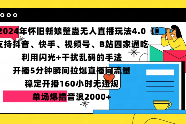 2024年怀旧新娘整蛊直播无人玩法4.0，支持抖音、快手、视频号、B站四家通吃，利用闪光+干扰乱码的手法，开播5分钟瞬间拉爆直播间流量，稳定开播160小时无违规，单场爆撸音浪2000+去创吧-网创项目资源站-副业项目-创业项目-搞钱项目黑蛋搞钱