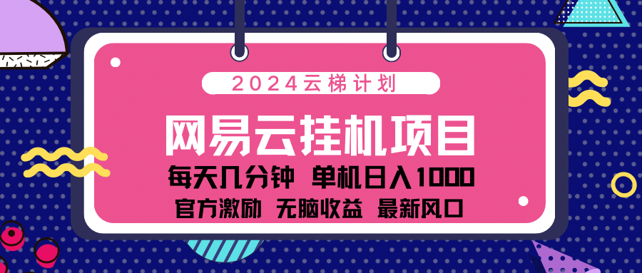 2024 11月份最新网易云云挂机项目！日入1000无脑收益！去创吧-网创项目资源站-副业项目-创业项目-搞钱项目黑蛋搞钱