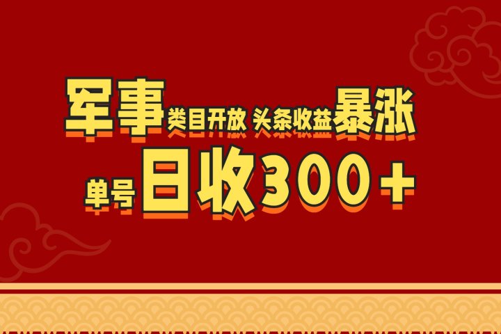 军事类目开放 头条收益暴涨 单号日收300+去创吧-网创项目资源站-副业项目-创业项目-搞钱项目黑蛋搞钱