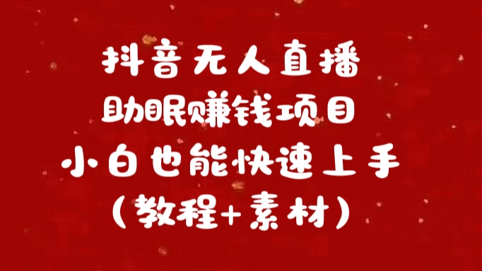 抖音无人直播助眠赚钱项目，小白也能快速上手（教程+素材）去创吧-网创项目资源站-副业项目-创业项目-搞钱项目黑蛋搞钱