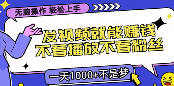 无脑操作，只要发视频就能赚钱？不看播放不看粉丝，小白轻松上手，一天1000+去创吧-网创项目资源站-副业项目-创业项目-搞钱项目黑蛋搞钱