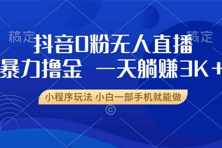 抖音0粉开播，新口子，不违规不封号， 小白可做，一天躺赚3k+去创吧-网创项目资源站-副业项目-创业项目-搞钱项目黑蛋搞钱