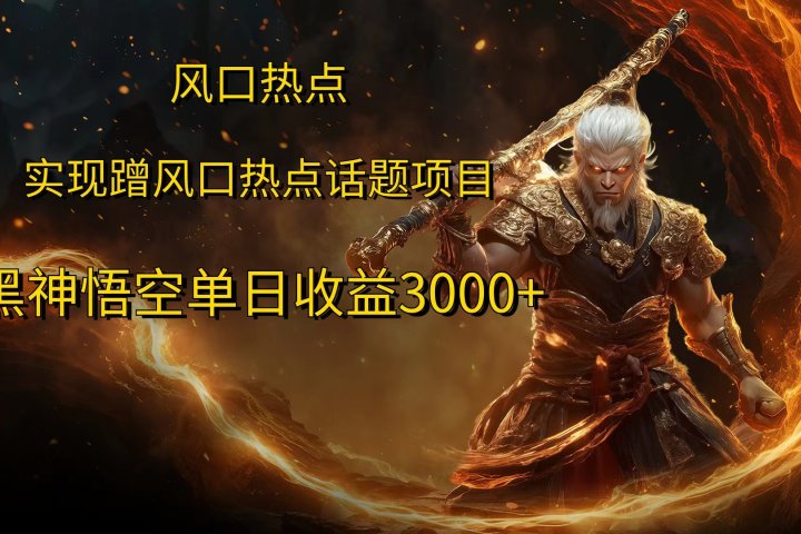 风口热点项目，黑神话悟空单日收益3000+去创吧-网创项目资源站-副业项目-创业项目-搞钱项目黑蛋搞钱