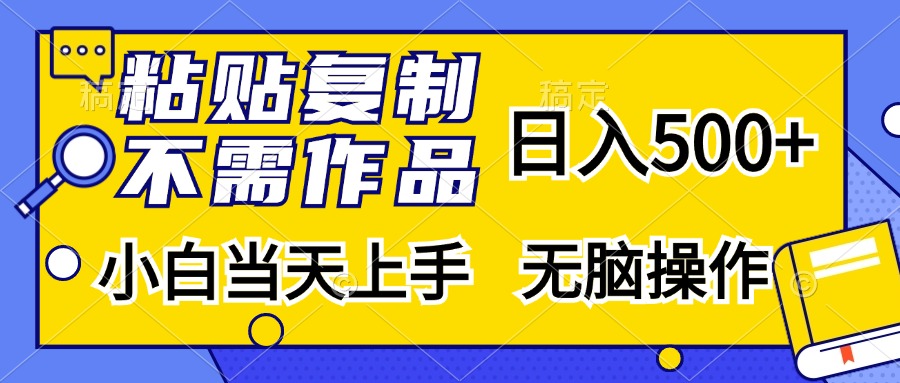 粘贴复制无需作品，日入500+，小白当天上手，无脑操作去创吧-网创项目资源站-副业项目-创业项目-搞钱项目黑蛋搞钱