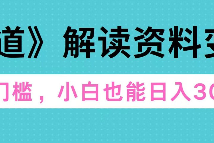 天道解读资料变现，无门槛，小白也能快速上手，稳定日入300+去创吧-网创项目资源站-副业项目-创业项目-搞钱项目黑蛋搞钱