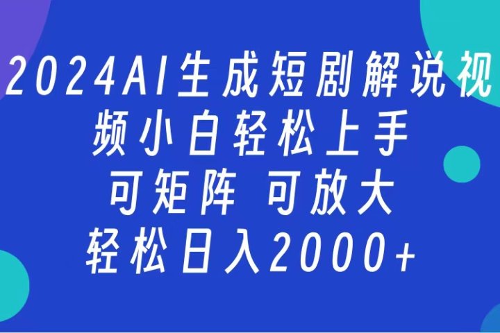 AI生成短剧解说视频 2024最新蓝海项目 小白轻松上手 日入2000+去创吧-网创项目资源站-副业项目-创业项目-搞钱项目黑蛋搞钱
