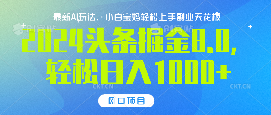 2024头条掘金8.0最新玩法，轻松日入1000+，小白可轻松上手去创吧-网创项目资源站-副业项目-创业项目-搞钱项目黑蛋搞钱