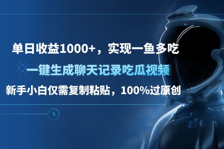单日收益1000+，一键生成聊天记录吃瓜视频，新手小白仅需复制粘贴，100%过原创，实现一鱼多吃去创吧-网创项目资源站-副业项目-创业项目-搞钱项目黑蛋搞钱