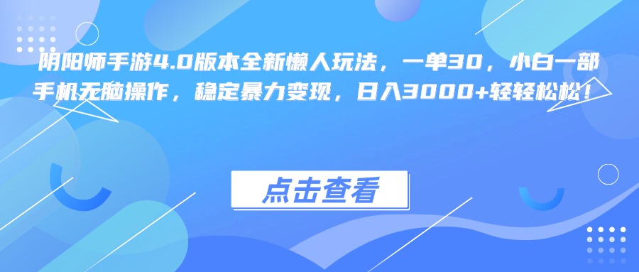 阴阳师手游4.0版本全新懒人玩法，一单30，小白一部手机无脑操作，稳定暴力变现，日入3000+轻轻松松！去创吧-网创项目资源站-副业项目-创业项目-搞钱项目黑蛋搞钱