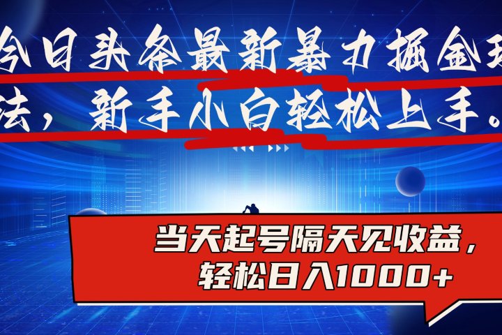 今日头条最新掘金玩法，AI辅助，可矩阵，小白轻松上手，当天起号隔天见收益，轻松日入1000+去创吧-网创项目资源站-副业项目-创业项目-搞钱项目黑蛋搞钱