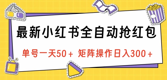 最新小红书全自动抢红包，单号一天50＋ 矩阵操作日入300＋，纯无脑操作去创吧-网创项目资源站-副业项目-创业项目-搞钱项目黑蛋搞钱