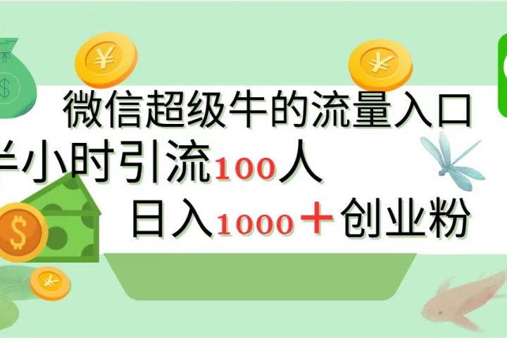 新的引流变现阵地，微信超级牛的流量入口，半小时引流100人，日入1000+创业粉去创吧-网创项目资源站-副业项目-创业项目-搞钱项目黑蛋搞钱
