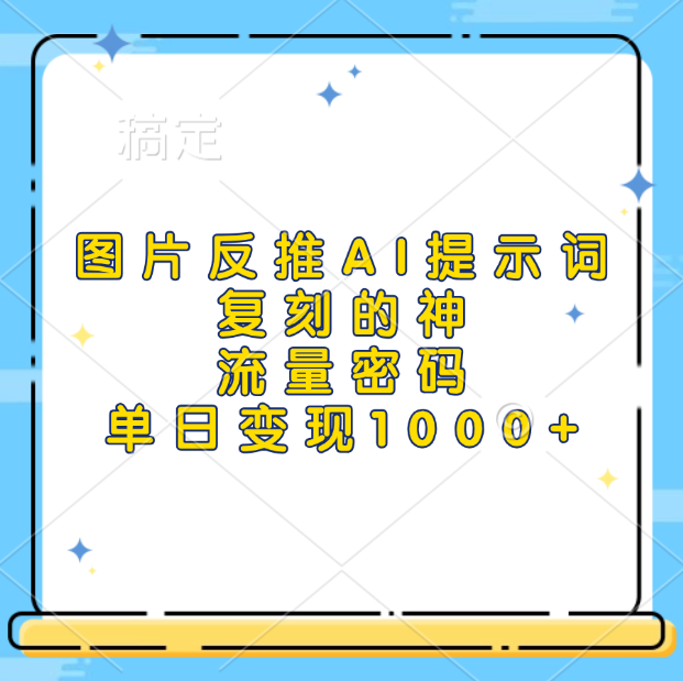 图片反推AI提示词，复刻的神，流量密码，单日变现1000+去创吧-网创项目资源站-副业项目-创业项目-搞钱项目黑蛋搞钱