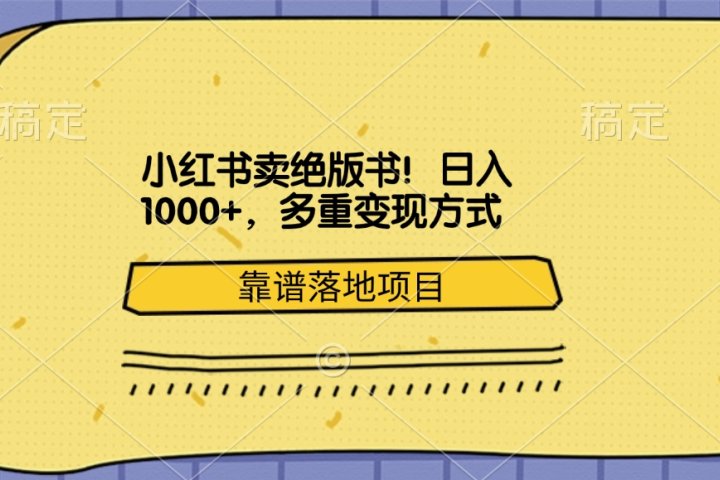 小红书卖绝版书！日入1000+，多重变现方式，靠谱落地项目去创吧-网创项目资源站-副业项目-创业项目-搞钱项目黑蛋搞钱