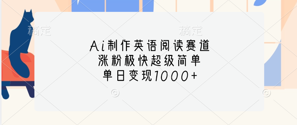 Ai制作英语阅读赛道，单日变现1000+，涨粉极快超级简单，去创吧-网创项目资源站-副业项目-创业项目-搞钱项目黑蛋搞钱