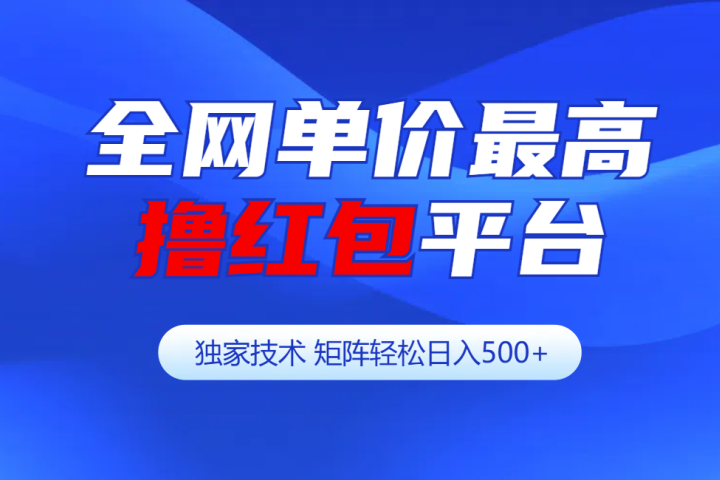 全网公认单价最高撸红包平台-矩阵轻松日入500+去创吧-网创项目资源站-副业项目-创业项目-搞钱项目黑蛋搞钱
