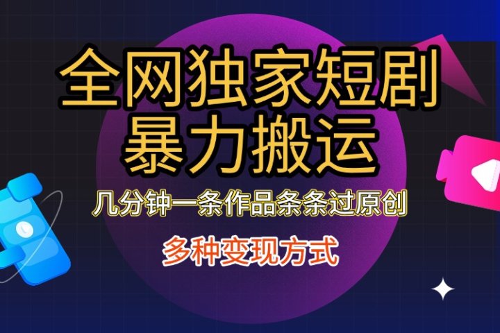 全网独家短剧暴力搬运，只需要几分钟一条作品条条过原创，多种变现方式去创吧-网创项目资源站-副业项目-创业项目-搞钱项目黑蛋搞钱