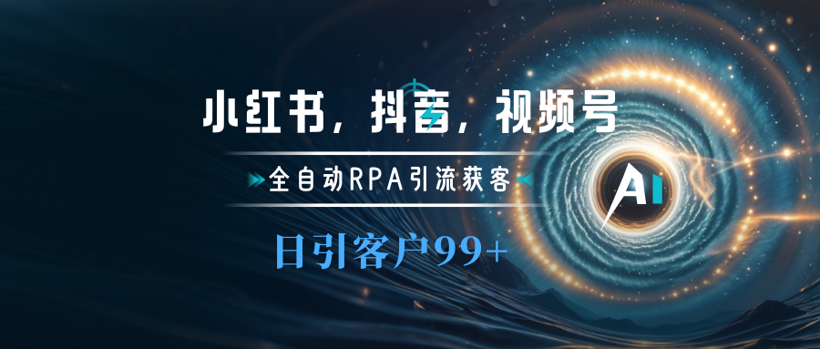 小红书，抖音，视频号主流平台全自动RPA引流获客，日引目标客户500+去创吧-网创项目资源站-副业项目-创业项目-搞钱项目黑蛋搞钱