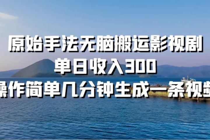 原始手法无脑搬运影视剧，单日收入300去创吧-网创项目资源站-副业项目-创业项目-搞钱项目黑蛋搞钱