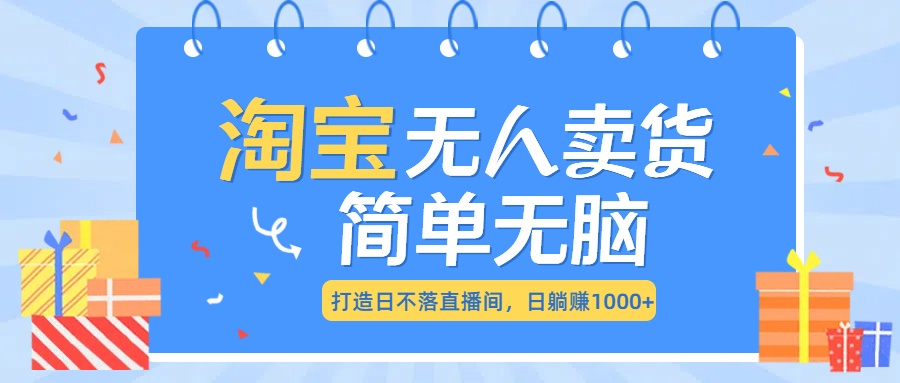 最新淘宝无人卖货7.0，简单无脑，小白易操作，日躺赚1000+去创吧-网创项目资源站-副业项目-创业项目-搞钱项目黑蛋搞钱