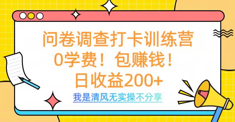 问卷调查打卡训练营，0学费，包赚钱，日收益200+去创吧-网创项目资源站-副业项目-创业项目-搞钱项目黑蛋搞钱