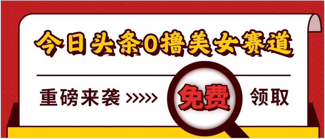 今日头条0撸美女赛道玩法，一天轻松500+，也可以分发到小绿书去创吧-网创项目资源站-副业项目-创业项目-搞钱项目黑蛋搞钱