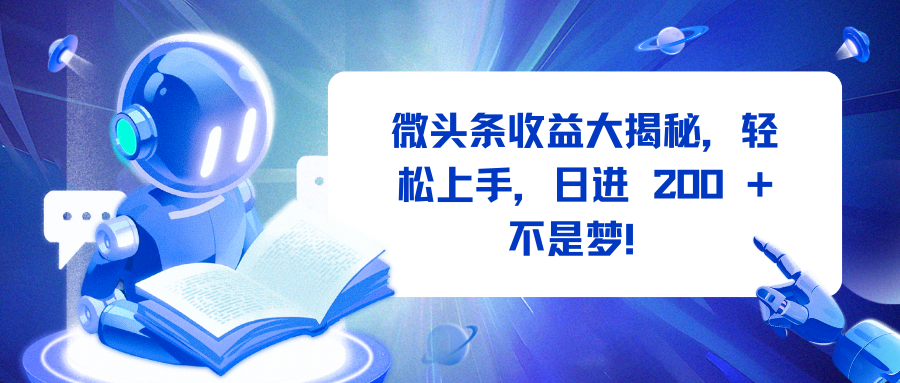 微头条收益大揭秘，轻松上手，日进 200 + 不是梦！去创吧-网创项目资源站-副业项目-创业项目-搞钱项目黑蛋搞钱