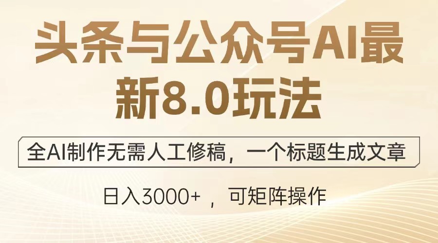 头条与公众号AI最新8.0玩法，全AI制作无需人工修稿，一个标题生成文章，日入3000+去创吧-网创项目资源站-副业项目-创业项目-搞钱项目黑蛋搞钱