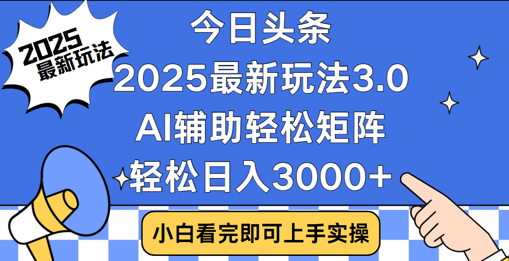 今日头条2025最新玩法3.0，思路简单，复制粘贴，轻松实现矩阵日入3000+去创吧-网创项目资源站-副业项目-创业项目-搞钱项目黑蛋搞钱