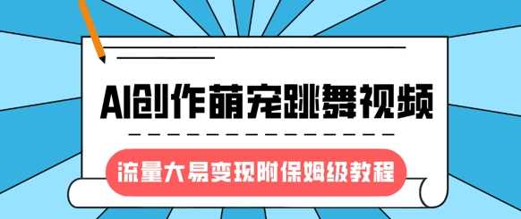 最新风口项目，AI创作萌宠跳舞视频，流量大易变现去创吧-网创项目资源站-副业项目-创业项目-搞钱项目黑蛋搞钱