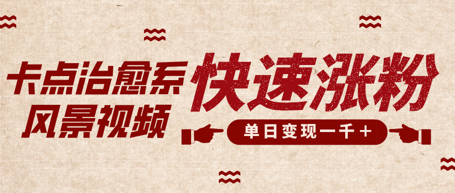 卡点治愈风景视频，快速涨粉，迅速变现，单日变现1000＋去创吧-网创项目资源站-副业项目-创业项目-搞钱项目黑蛋搞钱