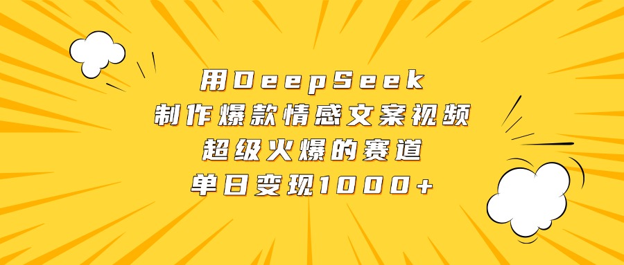 用DeepSeek制作爆款情感文案视频，超级火爆的赛道，单日变现1000+去创吧-网创项目资源站-副业项目-创业项目-搞钱项目黑蛋搞钱