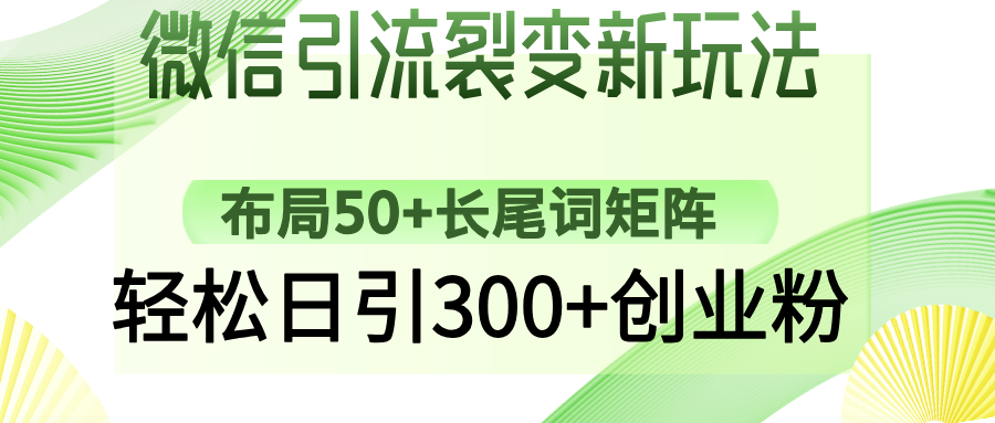 微信引流裂变新玩法：布局50+长尾词矩阵，轻松日引300+创业粉去创吧-网创项目资源站-副业项目-创业项目-搞钱项目黑蛋搞钱