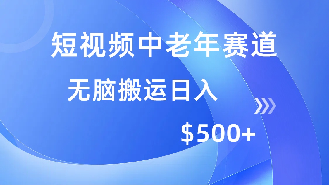 短视频中老年赛道，操作简单，多平台收益，无脑搬运日入500+去创吧-网创项目资源站-副业项目-创业项目-搞钱项目黑蛋搞钱