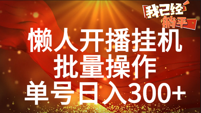 单号日入300+ 懒人开播挂机  批量操作去创吧-网创项目资源站-副业项目-创业项目-搞钱项目黑蛋搞钱