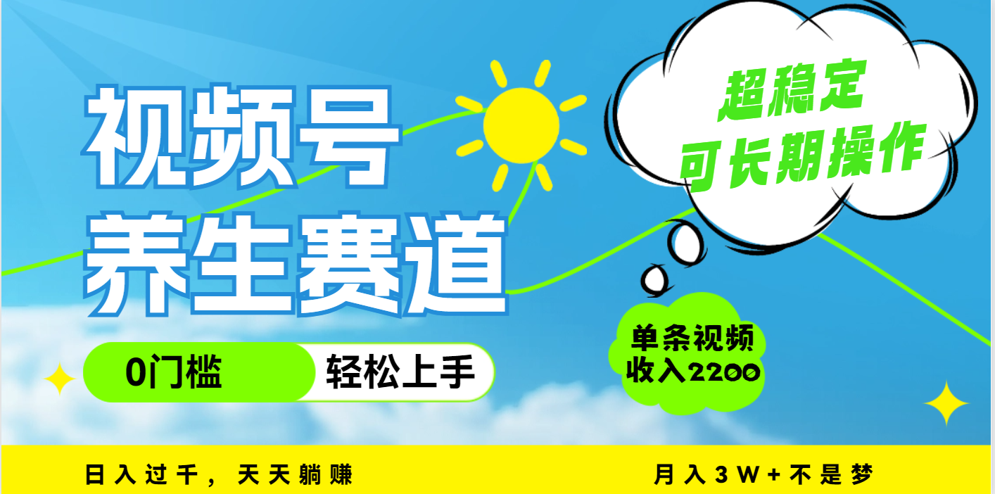 视频号养生赛道，一条视频2200，超简单，长期稳定可做，月入3w+不是梦去创吧-网创项目资源站-副业项目-创业项目-搞钱项目黑蛋搞钱