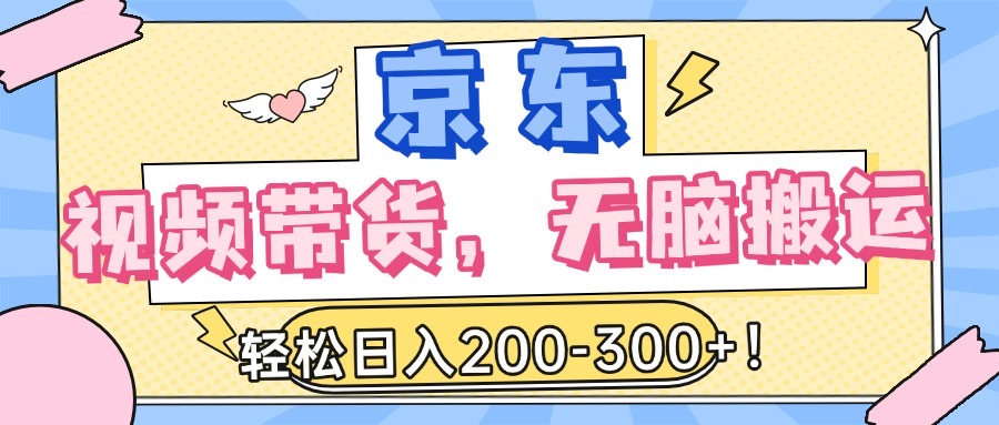 最新京东视频带货，无脑搬运，每天5分钟 ， 轻松日入200-300＋去创吧-网创项目资源站-副业项目-创业项目-搞钱项目黑蛋搞钱