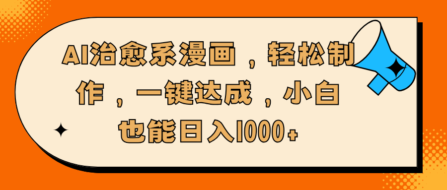 AI治愈系漫画，轻松制作，一键达成，小白也能日入1000+去创吧-网创项目资源站-副业项目-创业项目-搞钱项目黑蛋搞钱