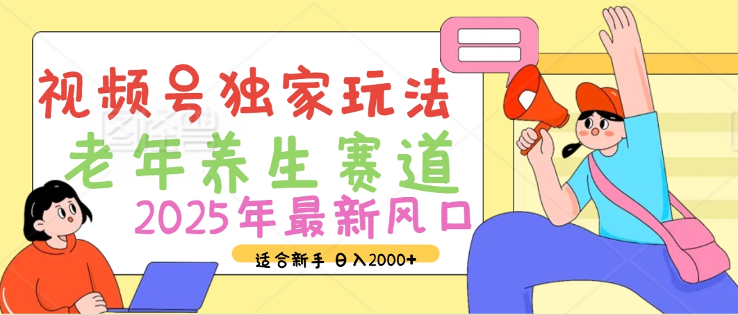 2025年疯传独家秘籍！视频号老年养生赛道惊现神技，零门槛搬运，日进斗金 2000+去创吧-网创项目资源站-副业项目-创业项目-搞钱项目黑蛋搞钱