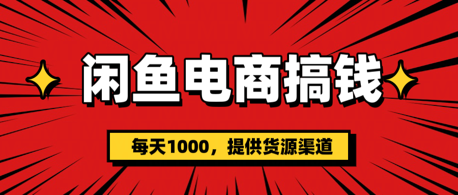 闲鱼电商搞钱，一天1000＋(提供货源）去创吧-网创项目资源站-副业项目-创业项目-搞钱项目黑蛋搞钱