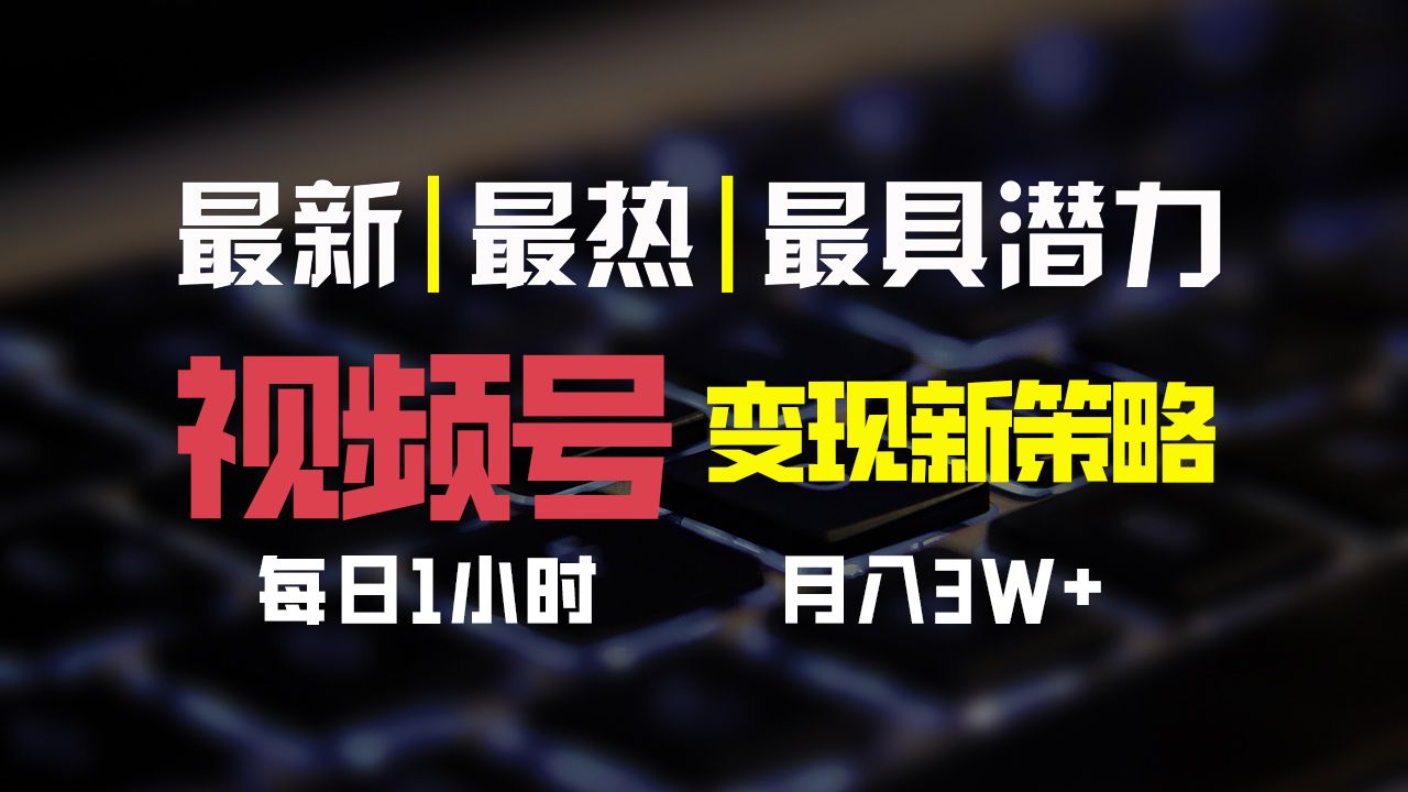 图片[1]去创吧-网创项目资源站-副业项目-创业项目-搞钱项目视频号变现新策略，每日一小时月入30000+去创吧-网创项目资源站-副业项目-创业项目-搞钱项目黑蛋搞钱