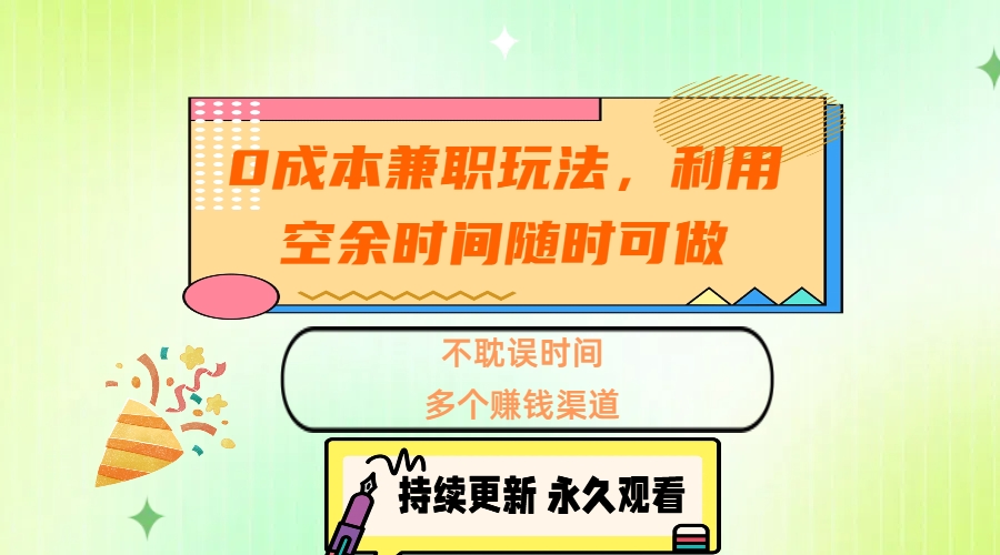 0成本兼职玩法，利用空余时间随时可做，不耽误时间，多个赚钱渠道去创吧-网创项目资源站-副业项目-创业项目-搞钱项目黑蛋搞钱