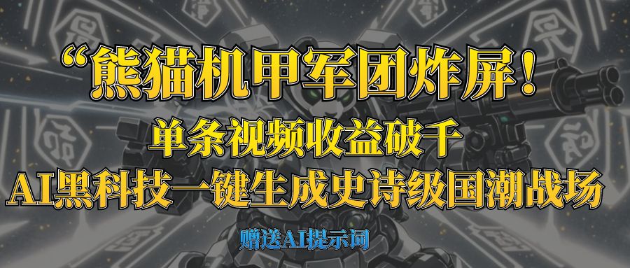 “熊猫机甲军团炸屏！单条视频收益破千，AI黑科技一键生成史诗级国潮战场去创吧-网创项目资源站-副业项目-创业项目-搞钱项目黑蛋搞钱